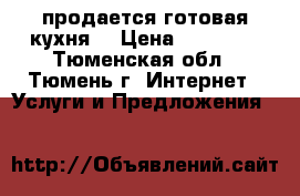 продается готовая кухня  › Цена ­ 10 000 - Тюменская обл., Тюмень г. Интернет » Услуги и Предложения   